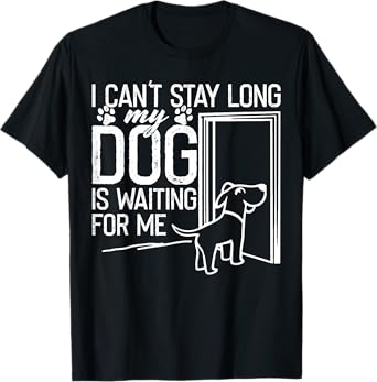 Funny I Can't Stay Long. My Dog is Waiting For Me Dog Lover Men Women Kids T-Shirt