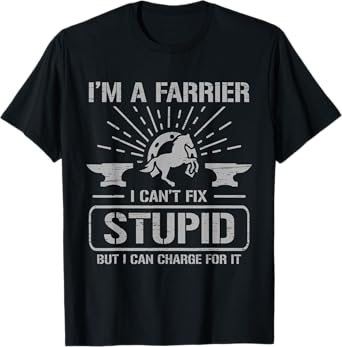 I'm A Farrier I Can't Fix Stupid Farrier T-Shirt