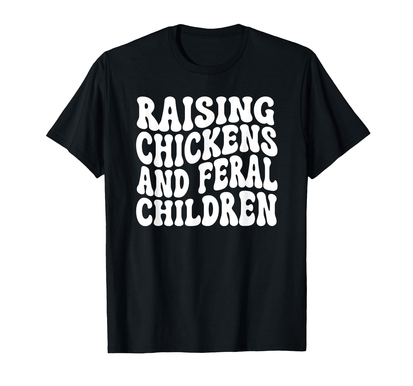 Raising Chickens and Feral Children Funny Farm mom T-Shirt