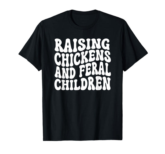 Raising Chickens and Feral Children Funny Farm mom T-Shirt