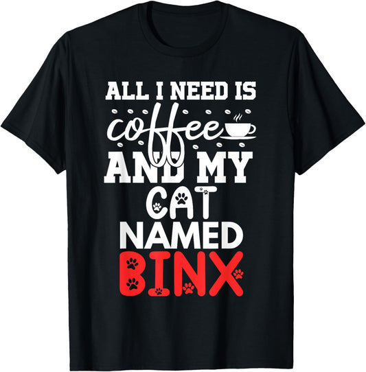 Cat Name Binx Gifts All I Need Is Coffee Cat Named Binx T-Shirt