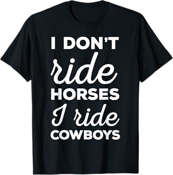 I Don't Ride Horses I Ride Cowboys Rodeo Shirt T-Shirt