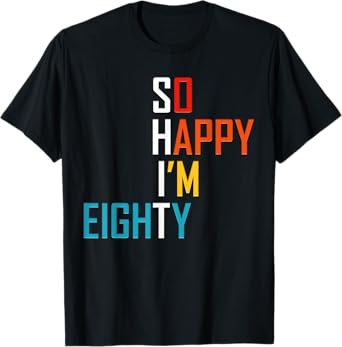 So Happy I'm Eighty 80 Years Old Gag Funny 80th Birthday T-Shirt