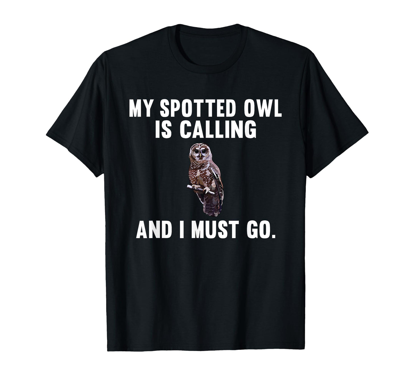 Funny My Spotted Owl Is Calling And i Must Go Bird T-Shirt
