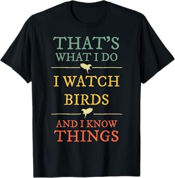 I Watch Birds I Know Things Shirt Birds Watching Lover Gift T-Shirt