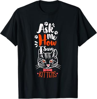 Ask Me How I Save Kittens Cat Adoption Cat Foster Mom Dad T-Shirt for Men Women