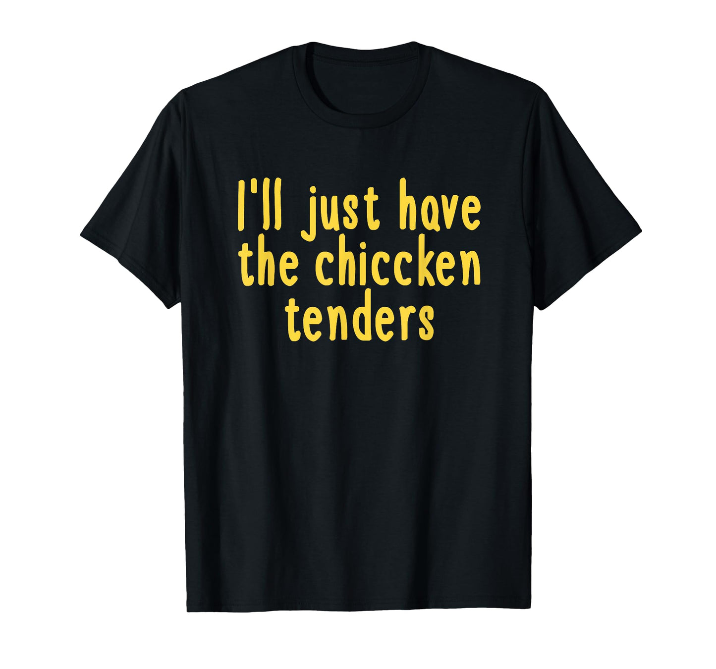 I Will Just Have The Chicken Tenders T-Shirt