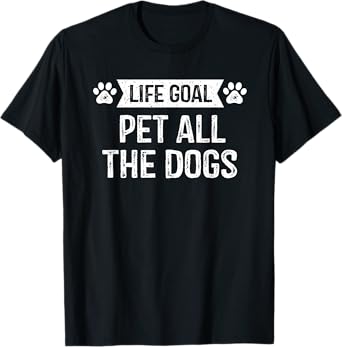 Life Goal Pet All The Dogs T-Shirt Puppy Dog Lover Pet Owner T-Shirt