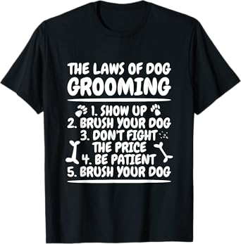 Dog Grooming Law Quote for Dog Groomer Men Women T-Shirt