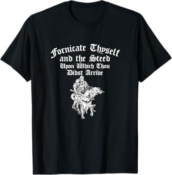 Fornicate Thyself And The Steed Upon Which Thou Didst Arrive T-Shirt
