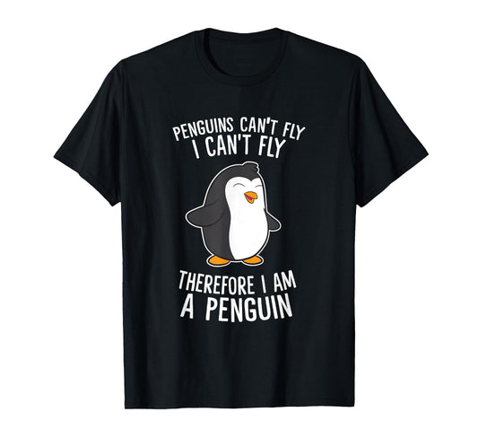 Penguins Cant Fly I Cant Fly Penguin Therefore I'm A Penguin T-Shirt