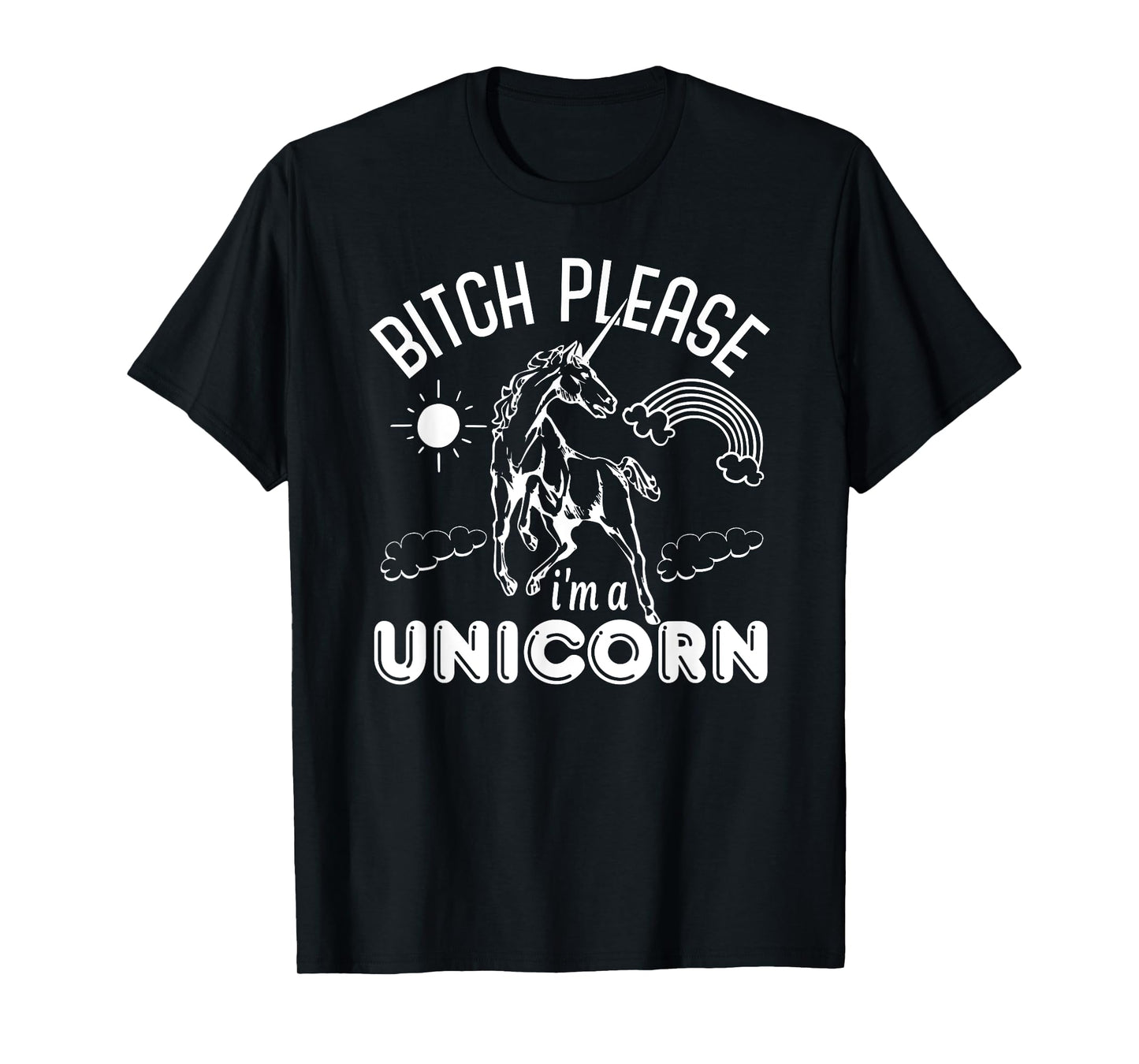 Bitch Please I'm A Unicorn - Funny Unicorn Lover T-Shirt