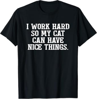 I Work Hard So My Cat Can Have Nice Things Cat Lovers T-Shirt for Men Women