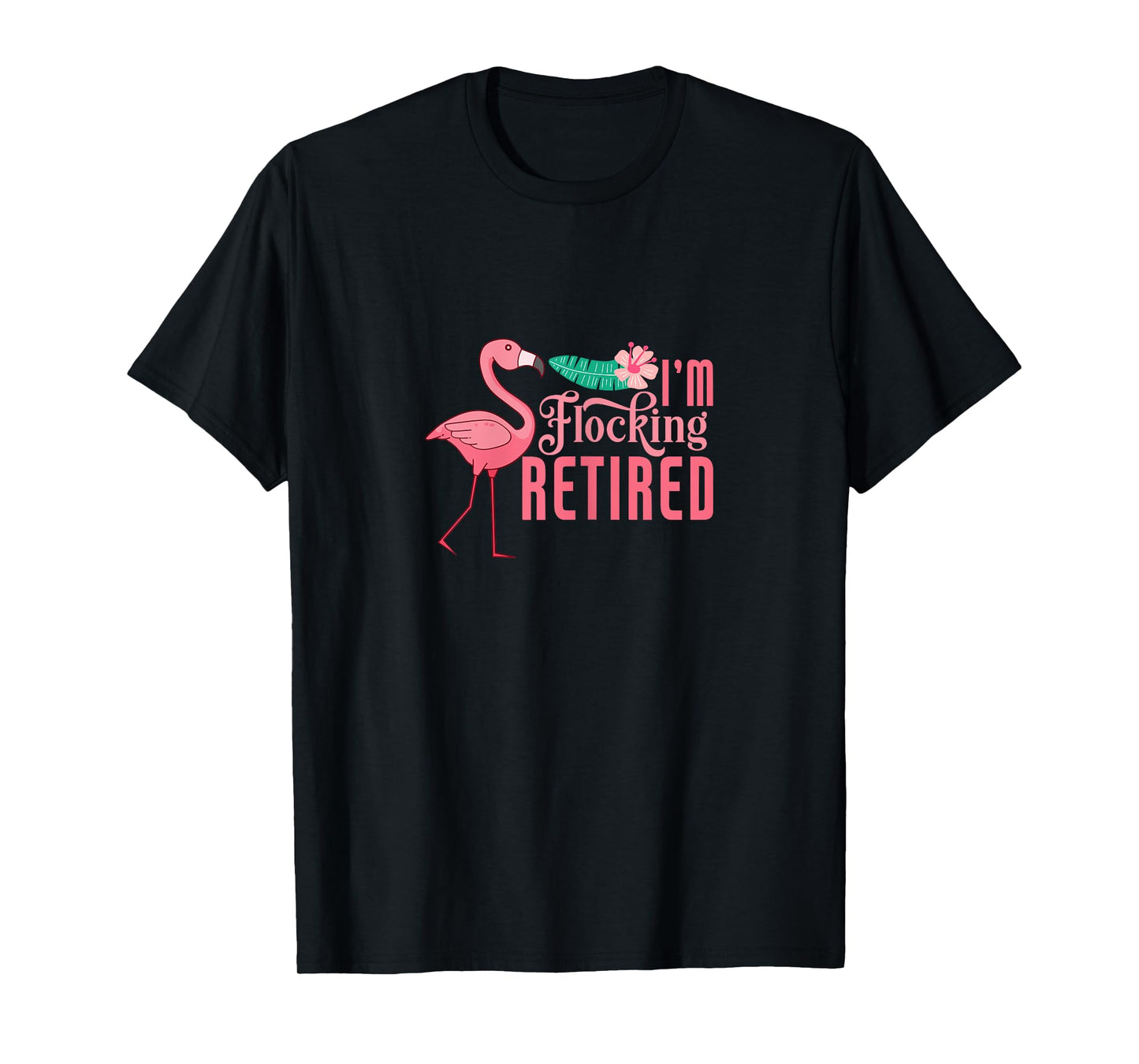 Retirement Flamingo I'm Flocking Retired Retiree Retiring T-Shirt
