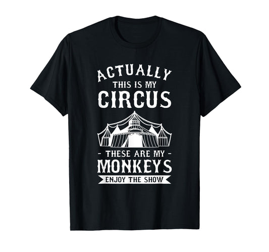 Actually This Is My Circus These Are My Monkeys Enjoy T-Shirt