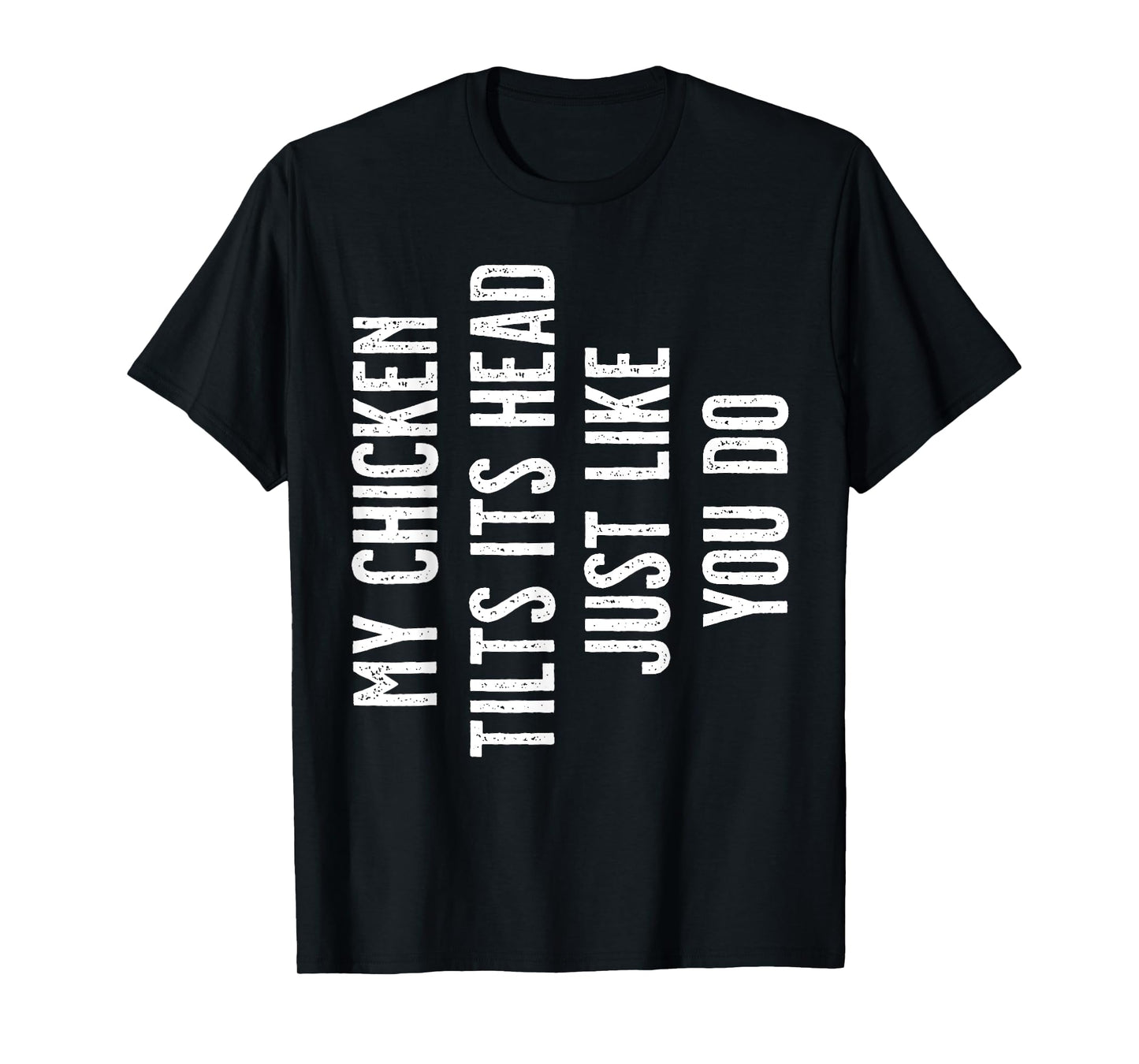 My Chicken tilts its Head just like you do T-Shirt