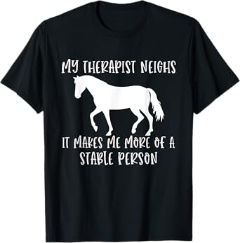 My Therapist Neighs It Makes Me A Stable Person Horse Lover T-Shirt