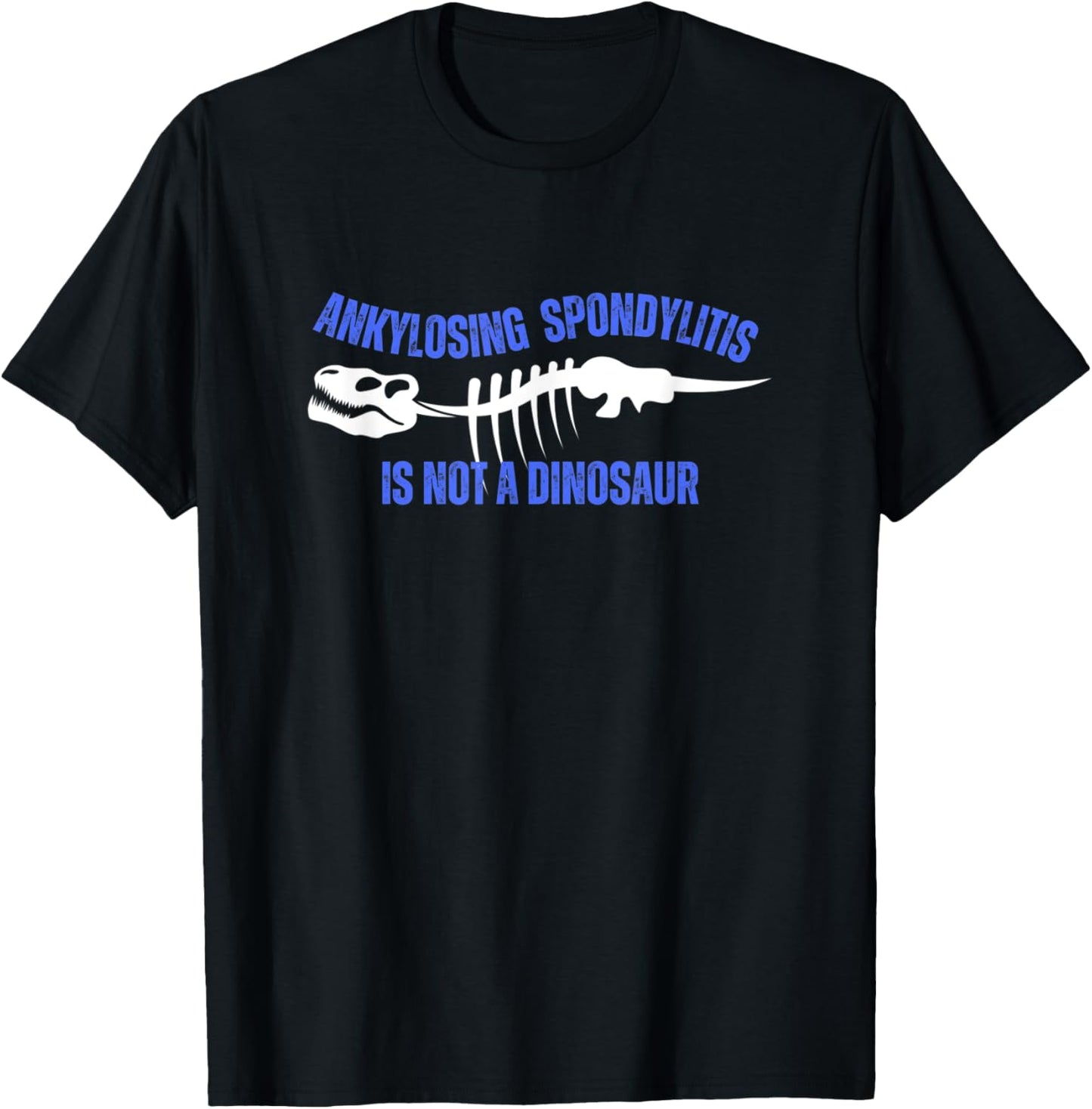 Ankylosing Spondylitis Is Not A Dinosaur T-Shirt