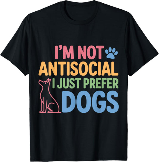 I’m Not Antisocial I Just Prefer Dogs cute Funny Dog Lover T-Shirt