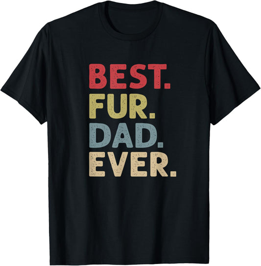Best Fur Dad Ever Design for Men Cat Daddy or Dog Father T-Shirt