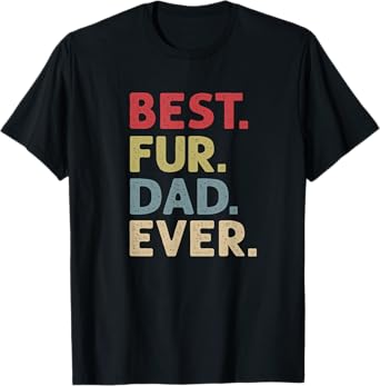 Best Fur Dad Ever Design for Men Cat Daddy or Dog Father T-Shirt