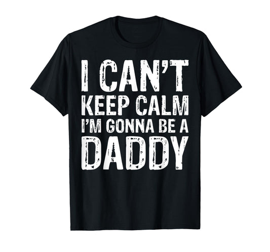 I Can't Keep Calm I'm Gonna Be A Daddy T-Shirt Father's Day T-Shirt