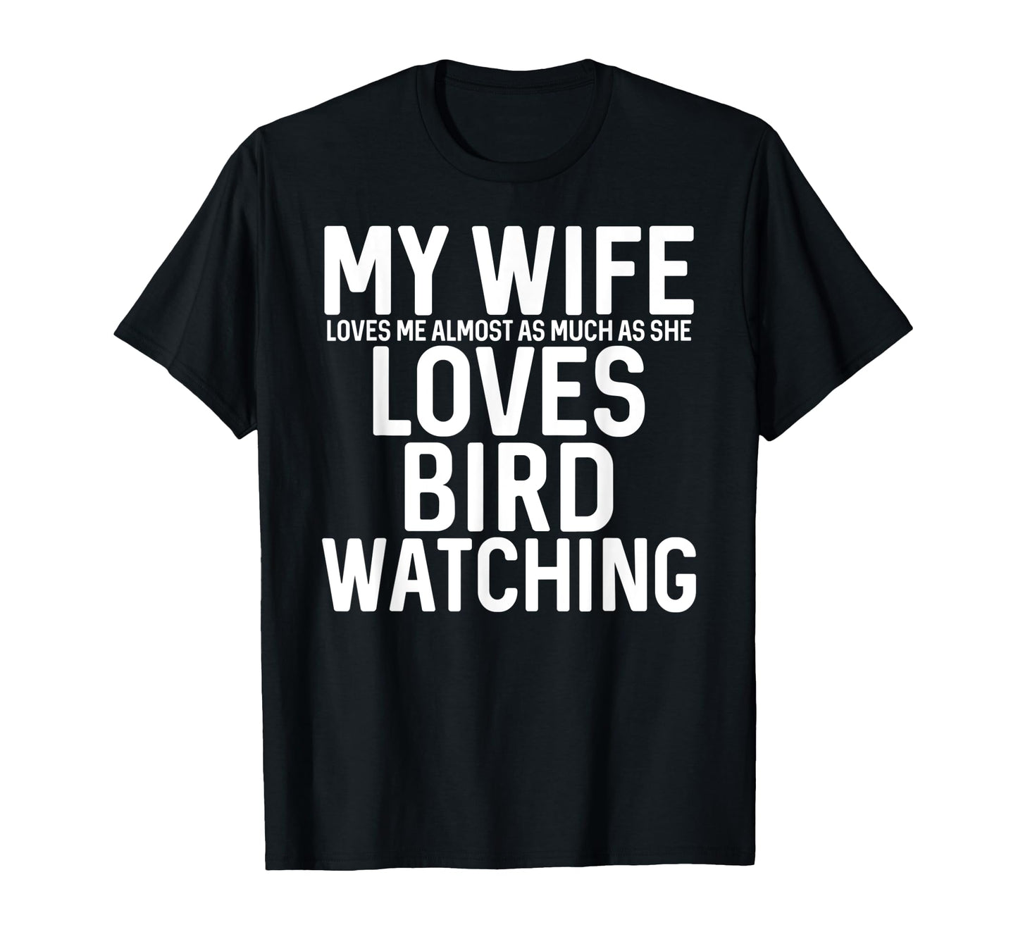 Mens My Wife Loves Me Almost As Much As She Loves Bird Watching T-Shirt