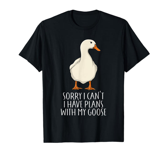 Funny Goose Sorry I Can't I Have Plans With My Goose T-Shirt