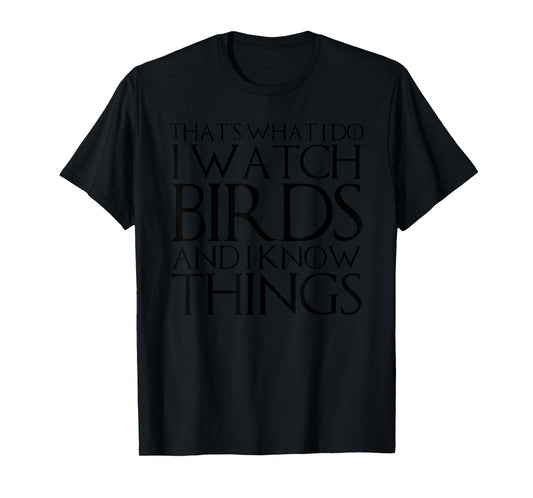 THAT'S WHAT I DO I WATCH BIRDS AND I KNOW THINGS T-Shirt