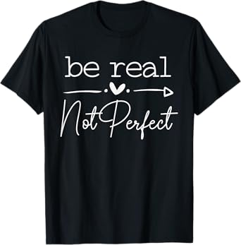 Positive Quote Be Real Not Perfect Self Love Inspirational T-Shirt