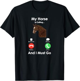 My Horse Is Calling And I Must Go - Fun Horse T-Shirt