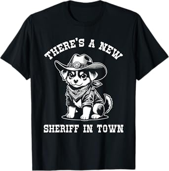There's A New Sheriff In Town Cowboy Dog Western Funny Dog T-Shirt