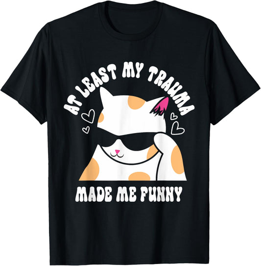 At Least My Trauma Made Me Funny Joke Cat Meme Mental Health T-Shirt