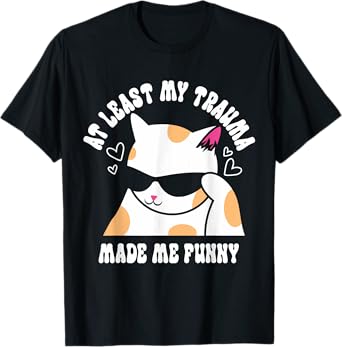 At Least My Trauma Made Me Funny Joke Cat Meme Mental Health T-Shirt
