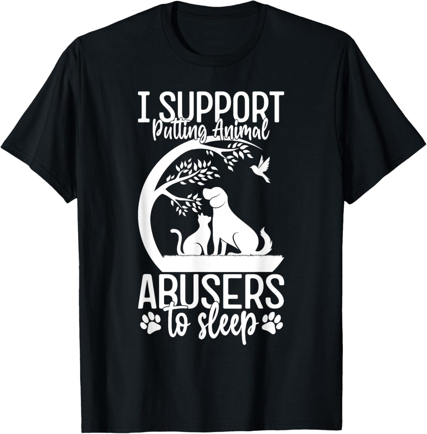 I Support Putting Animal Abusers To Sleep - Dog Cat lover T-Shirt
