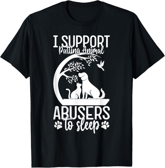 I Support Putting Animal Abusers To Sleep - Dog Cat lover T-Shirt
