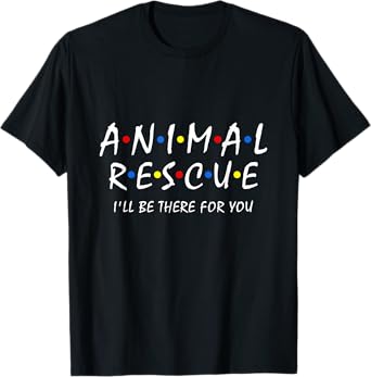 Animal Rescue I'll Be There For You Animal Adoption Adopt T-Shirt