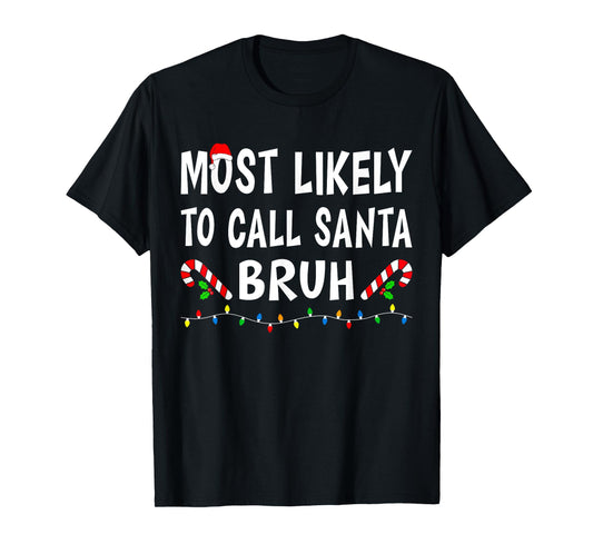 Most Likely To Call Santa Bruh Xmas Funny Family Christmas T-Shirt