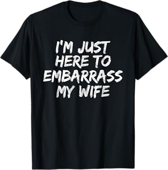 Funny Husband I'm Just Here To Embarrass My Wife T-Shirt