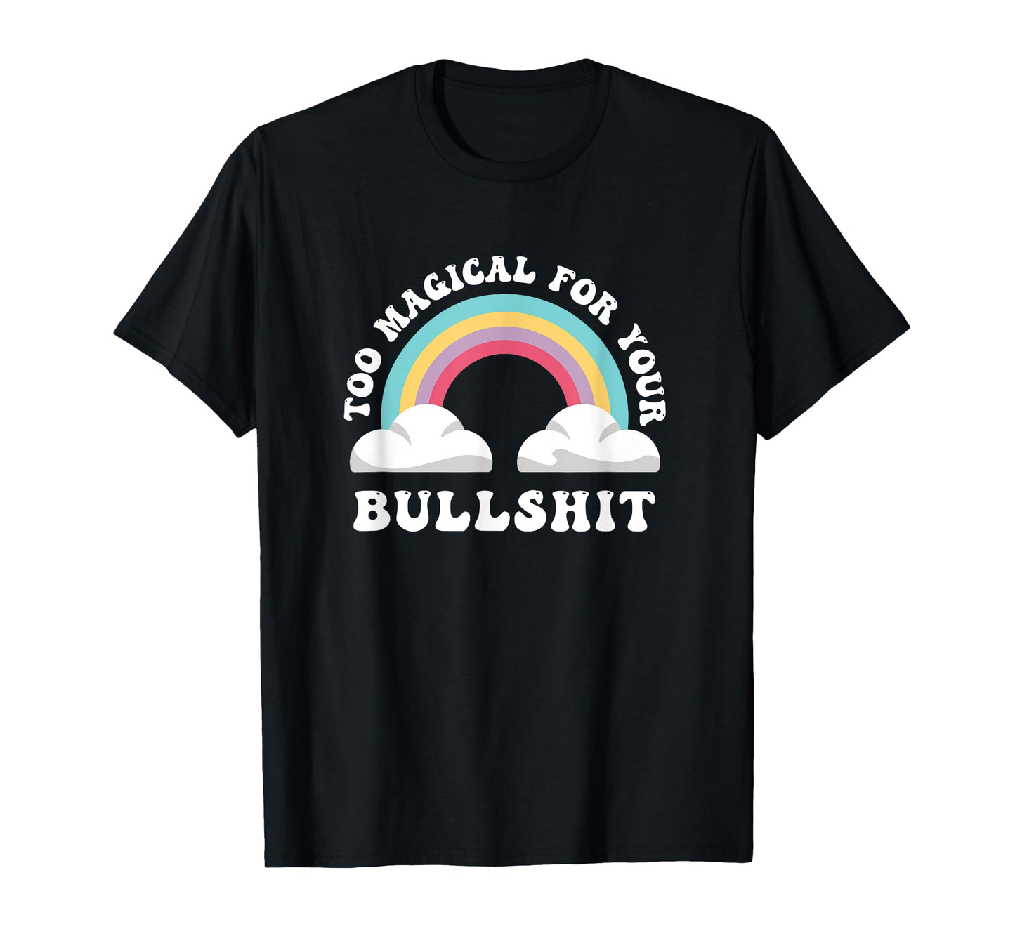 Too Magical For Your Bullshit, Funny Adult Sarcastic T-Shirt