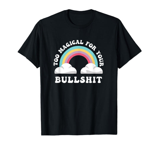 Too Magical For Your Bullshit, Funny Adult Sarcastic T-Shirt