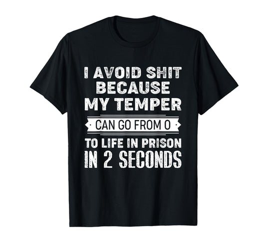 I Avoid Shit Because My Temper Can Go From 0 To Like Prison T-Shirt