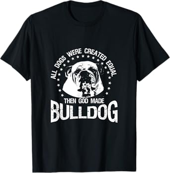 All Dogs Were Created Equal - Then God Made Bulldog T Shirt T-Shirt