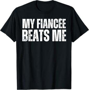 My Fiancee Beats Me Funny Engagement Party Newly Engaged T-Shirt