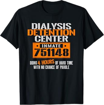 Dialysis Detention Center No Parole a Funny Dialysis Shirt T-Shirt