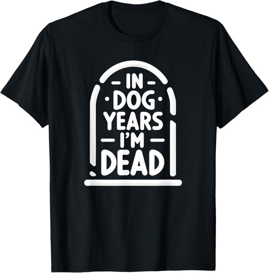 In Dog Years I'm Dead Funny Over the Hill T-Shirt