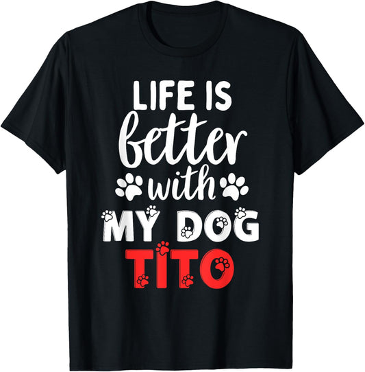 Dog Name Tito Life Is Better With My Dog Named Tito T-Shirt