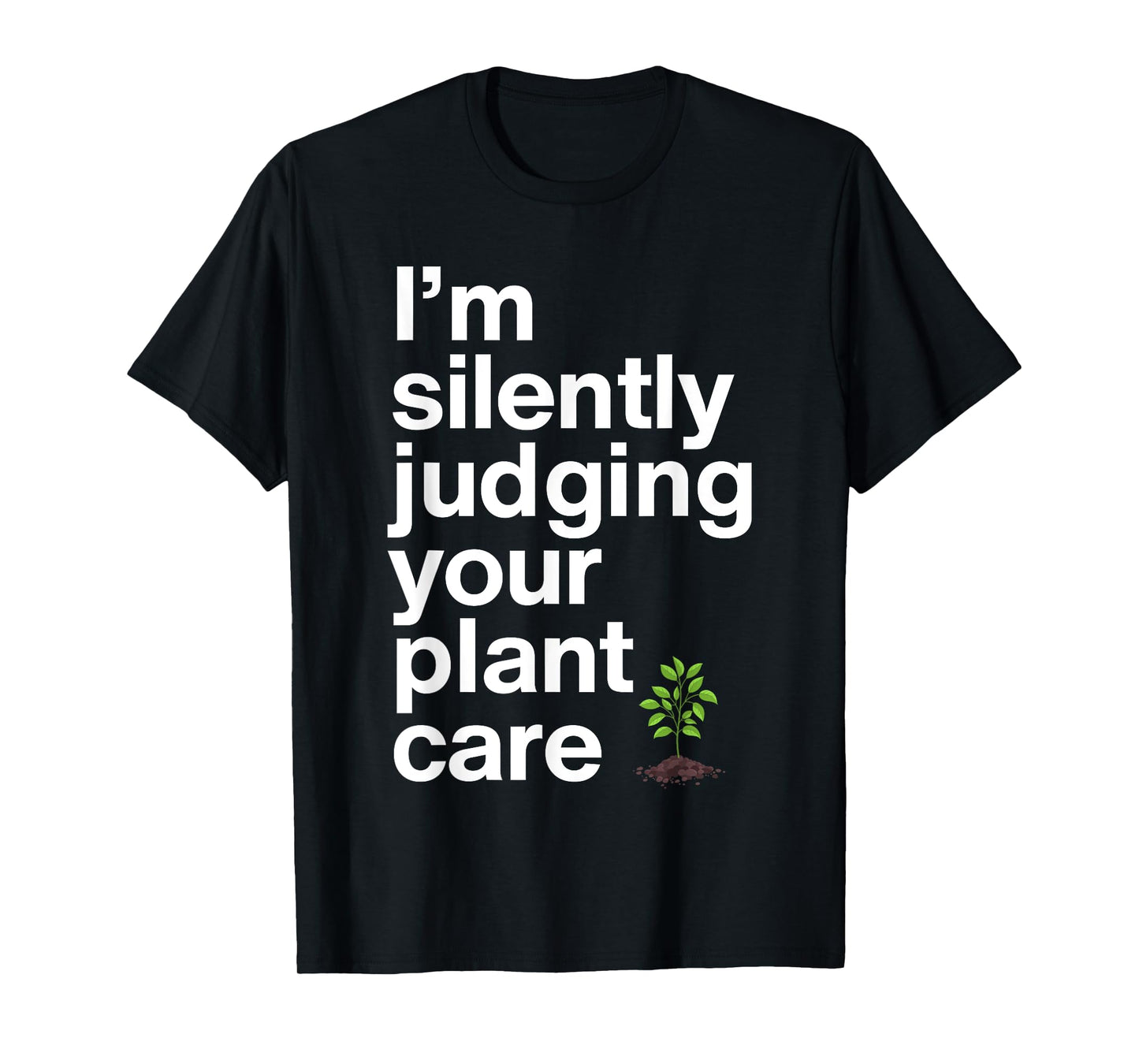 I'm Silenty Judging Your Plant Care Gardener Plant Grower T-Shirt