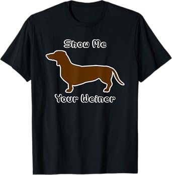 Show Me Your Weiner Funny Daschund Dog T-Shirt T-Shirt