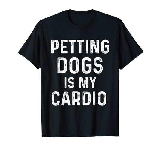 Petting dogs is my cardio funny dog mom dad T-Shirt for Men Women Girls Kids